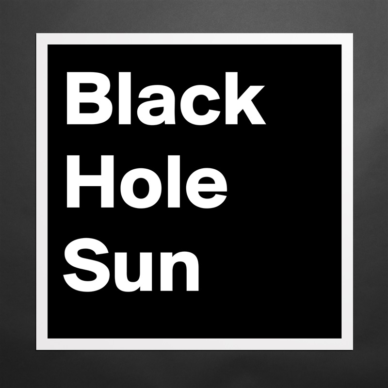 Black
Hole
Sun Matte White Poster Print Statement Custom 