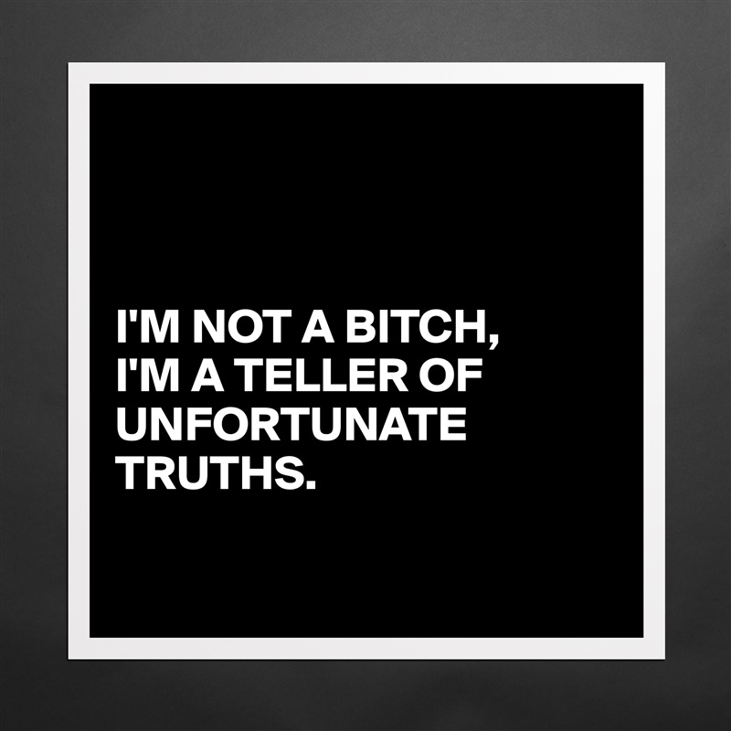 



I'M NOT A BITCH,
I'M A TELLER OF UNFORTUNATE TRUTHS.

 Matte White Poster Print Statement Custom 