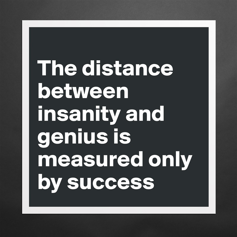 
The distance between insanity and genius is measured only by success Matte White Poster Print Statement Custom 