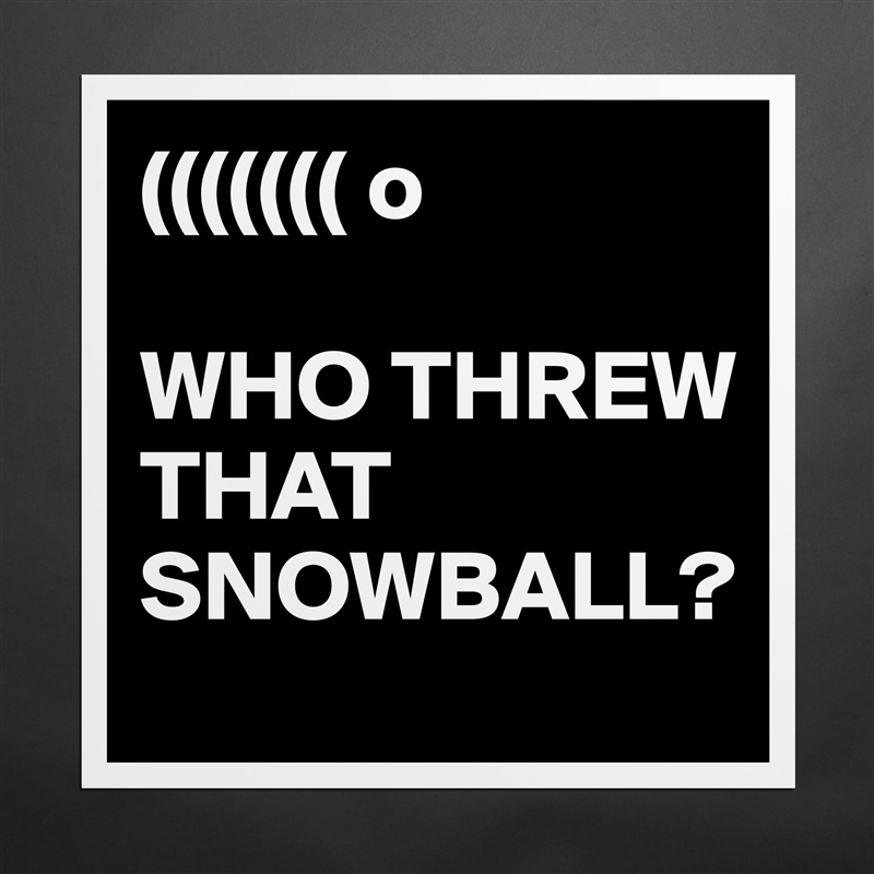 ((((((( o

WHO THREW THAT SNOWBALL? Matte White Poster Print Statement Custom 
