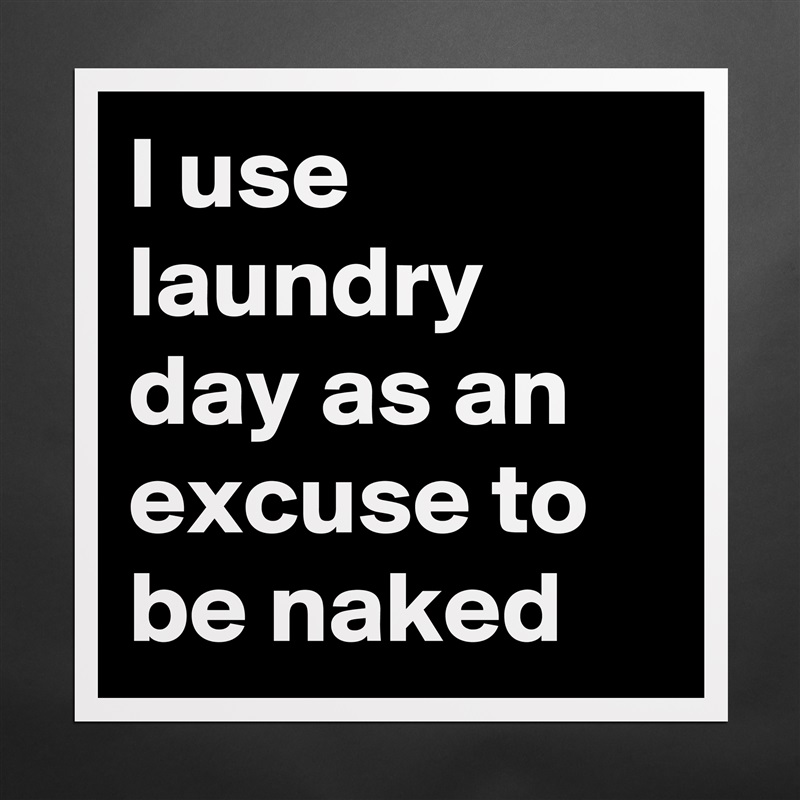I use laundry day as an excuse to be naked Matte White Poster Print Statement Custom 