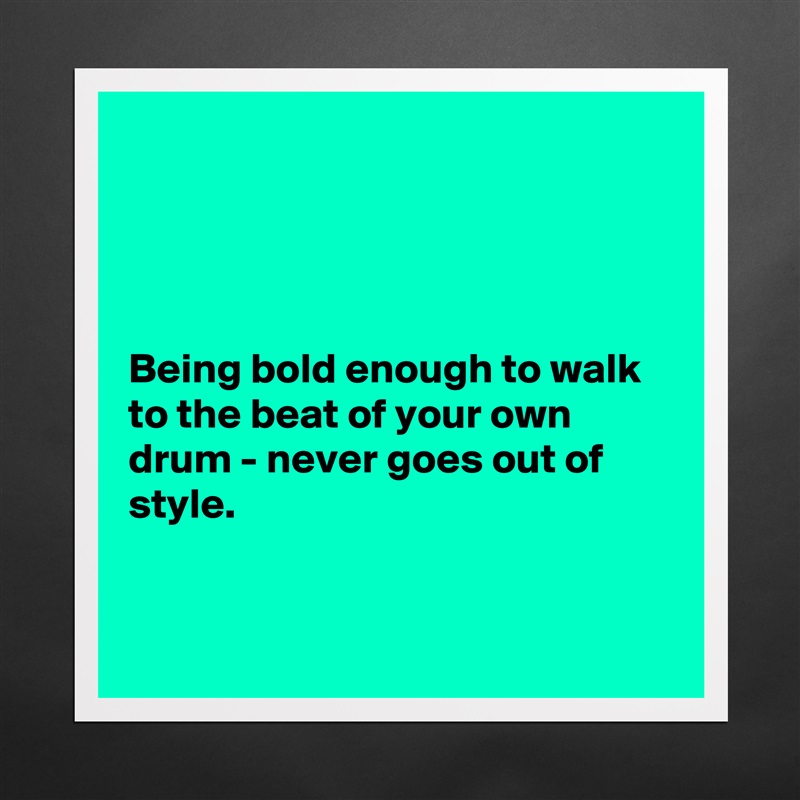 




Being bold enough to walk to the beat of your own drum - never goes out of style. 


 Matte White Poster Print Statement Custom 