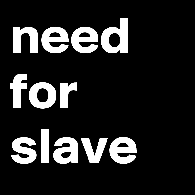 need for slave
