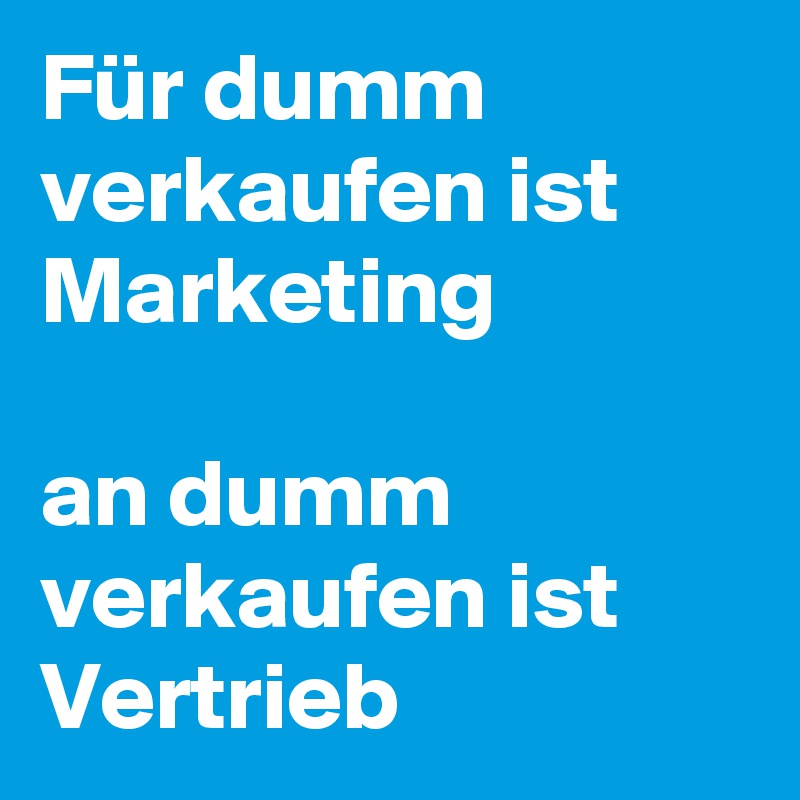 Für dumm verkaufen ist Marketing an dumm verkaufen ist Vertrieb Post