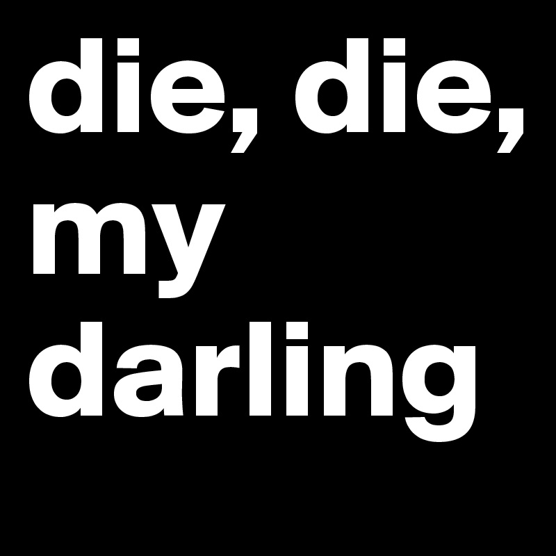 die, die, my darling
