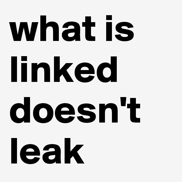 what is linked doesn't leak