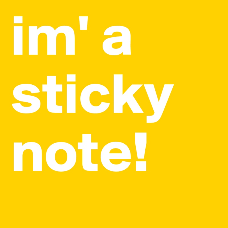 im' a sticky note!