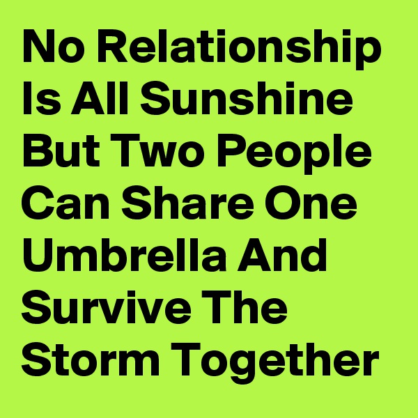 No Relationship Is All Sunshine But Two People Can Share One Umbrella And Survive The Storm Together 