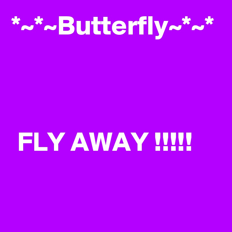 *~*~Butterfly~*~*



 FLY AWAY !!!!!