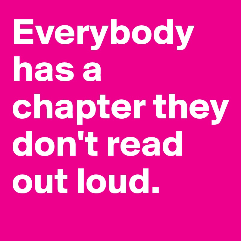 Everybody has a chapter they don't read out loud.