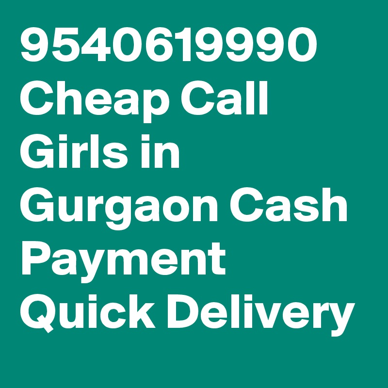 9540619990 Cheap Call Girls in Gurgaon Cash Payment Quick Delivery