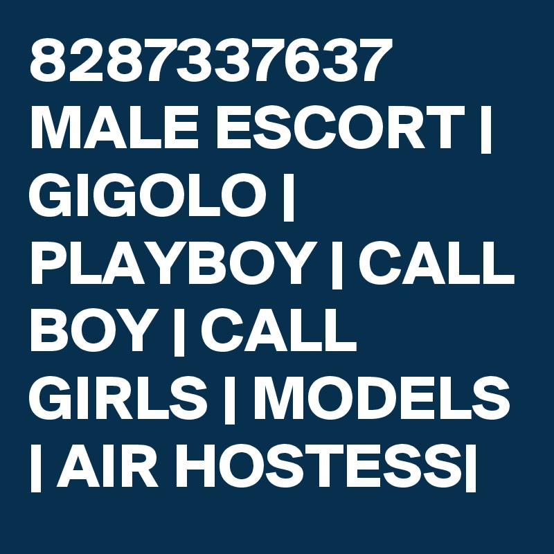 8287337637 MALE ESCORT | GIGOLO | PLAYBOY | CALL BOY | CALL GIRLS | MODELS | AIR HOSTESS|