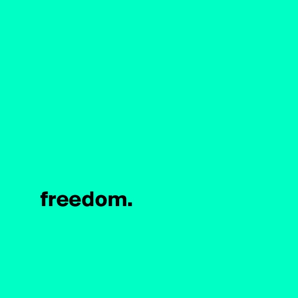 







      freedom. 


