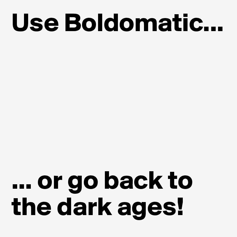 Use Boldomatic...





... or go back to the dark ages!