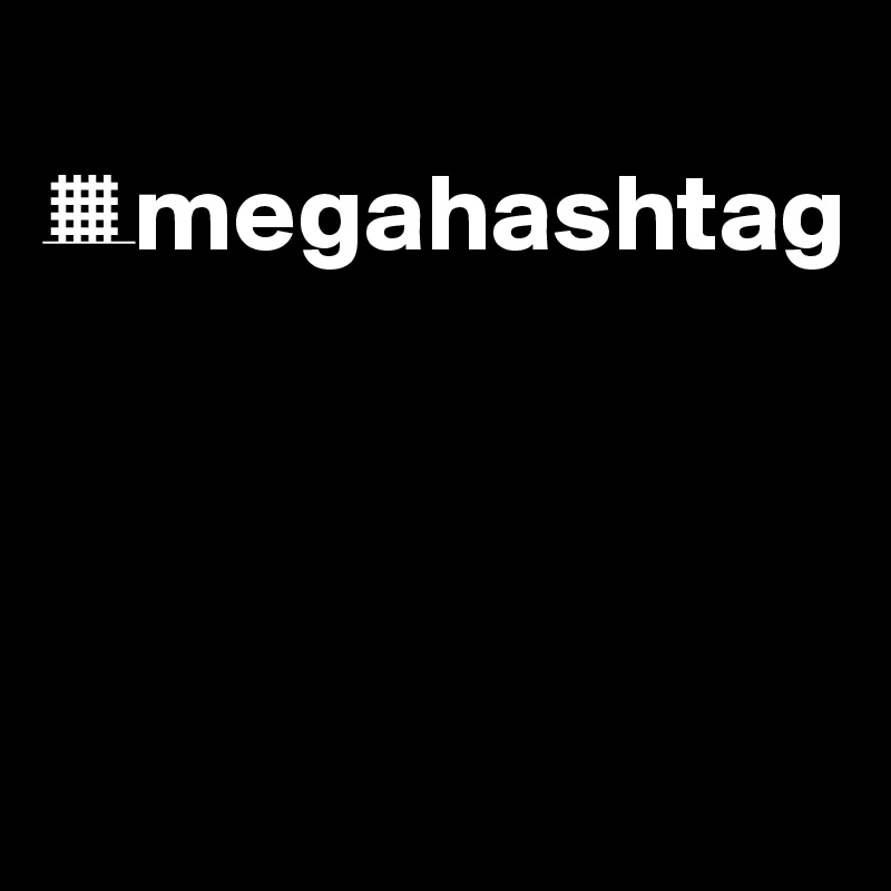 
?megahashtag




