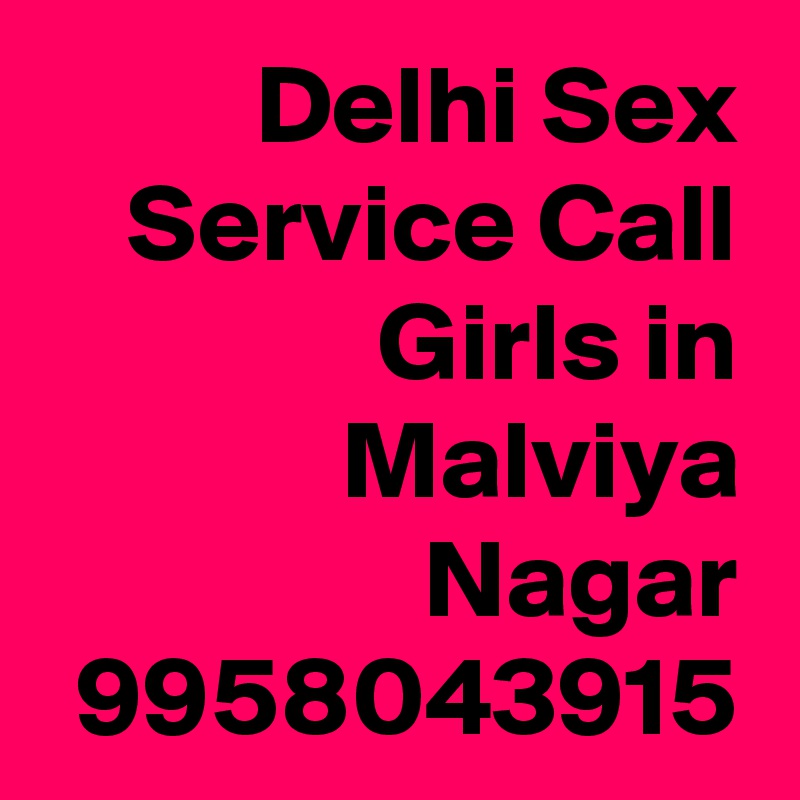 Delhi Sex Service Call Girls in Malviya Nagar 9958043915