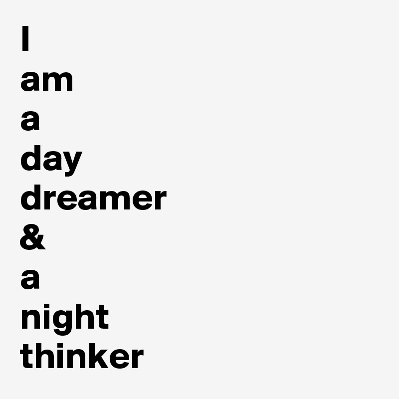 i-am-a-day-dreamer-a-night-thinker-post-by-phranq100-on-boldomatic