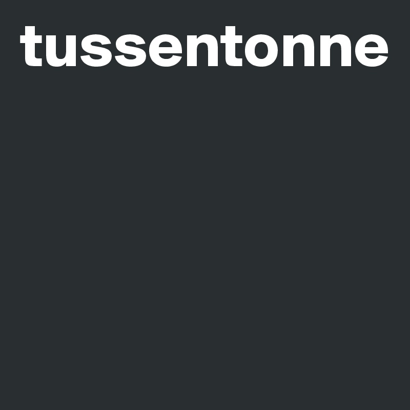 tussentonne



