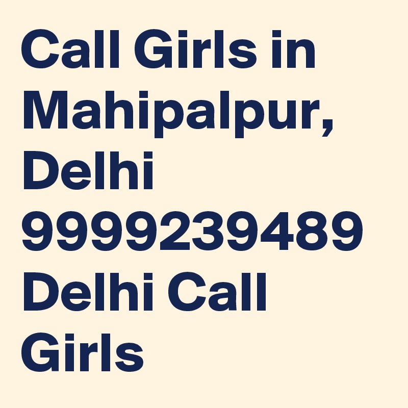 Call Girls in Mahipalpur, Delhi 9999239489 Delhi Call Girls - Post by ...