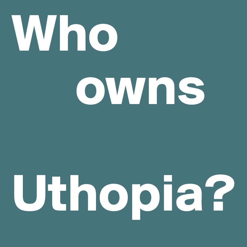 Who      
      owns 

Uthopia?
