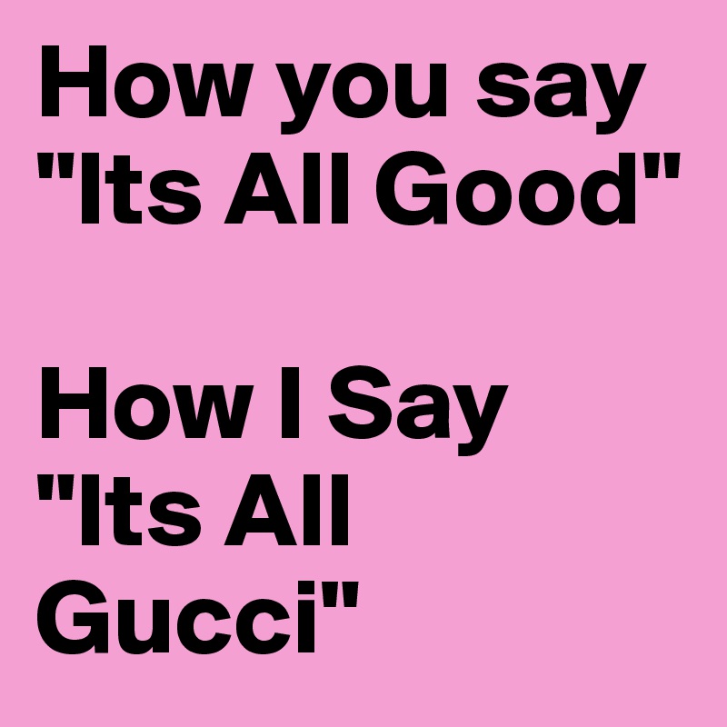 all is gucci
