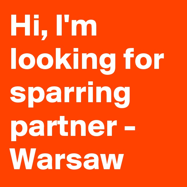 Hi, I'm looking for sparring partner - Warsaw 