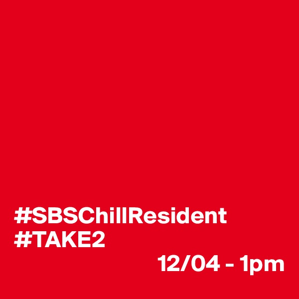 







#SBSChillResident
#TAKE2
                              12/04 - 1pm