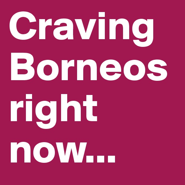 Craving Borneos right now...