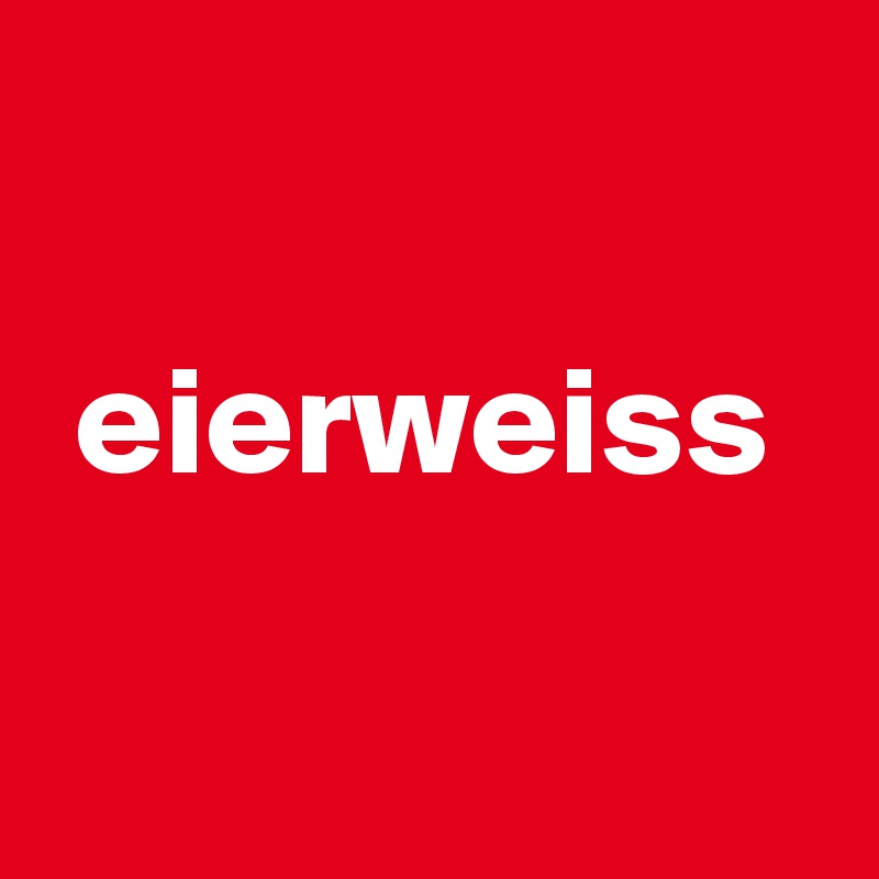 

 eierweiss

