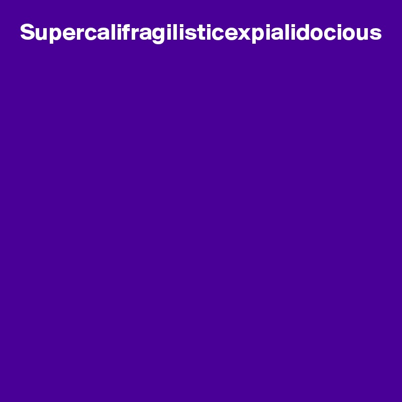 Supercalifragilisticexpialidocious