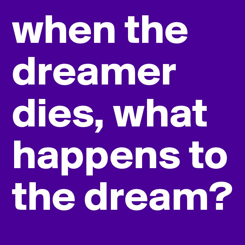 when the dreamer dies, what happens to the dream?