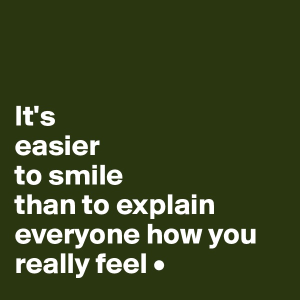


It's
easier
to smile
than to explain everyone how you really feel •