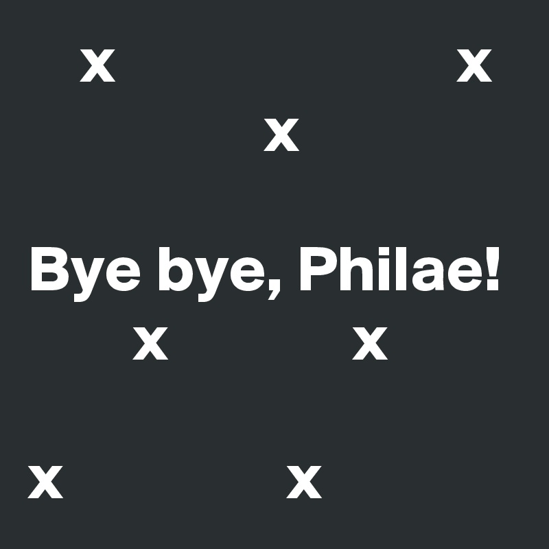     x                          x                   x          

Bye bye, Philae!         x              x

x                 x