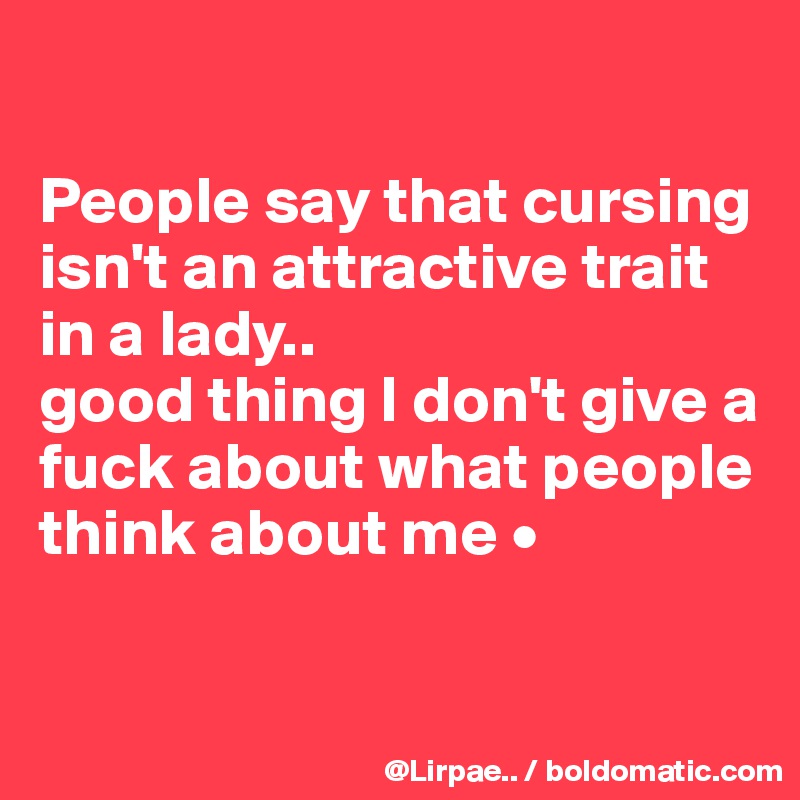 

People say that cursing isn't an attractive trait in a lady..
good thing I don't give a fuck about what people think about me •


