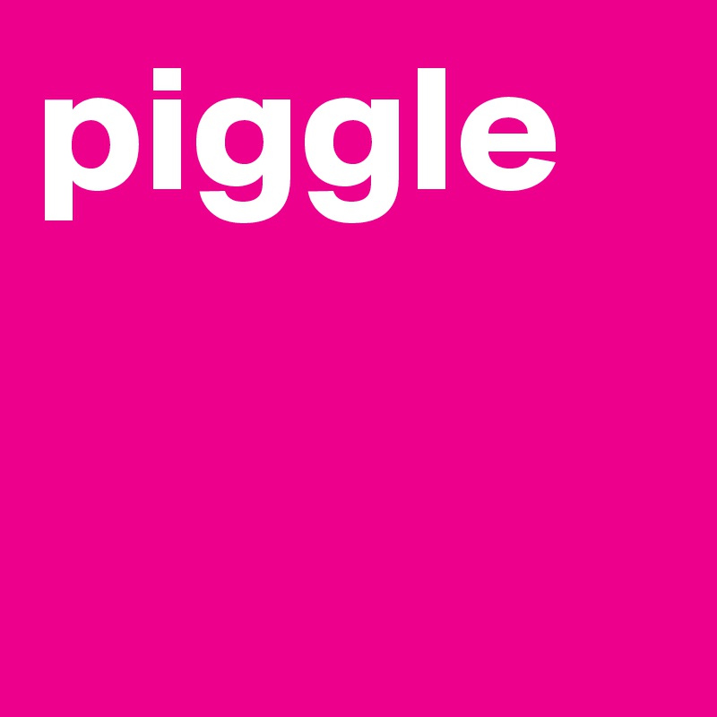 piggle