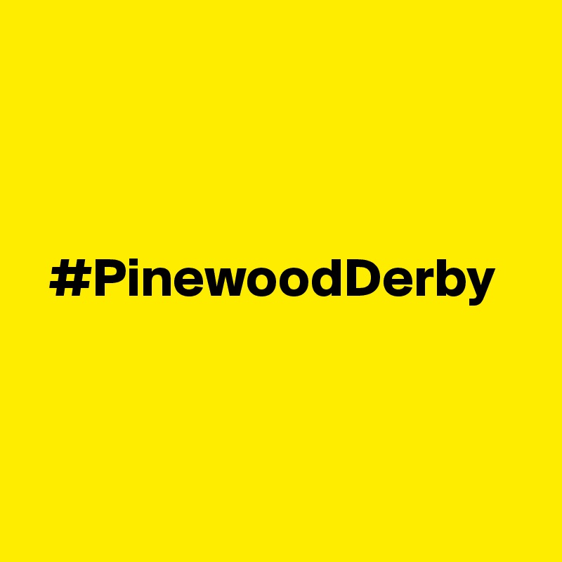 



  #PinewoodDerby



