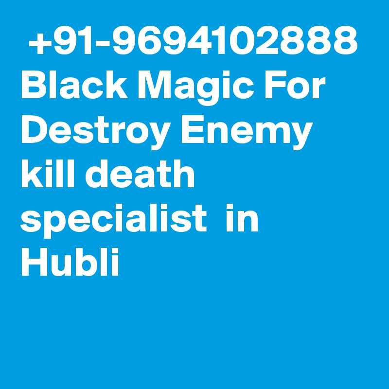  +91-9694102888 Black Magic For Destroy Enemy kill death specialist  in Hubli 
