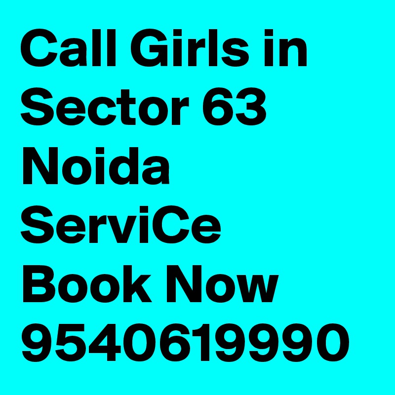 Call Girls in Sector 63 Noida ServiCe Book Now 9540619990