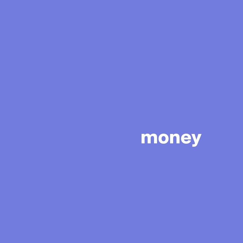 




 
                                 money 



  