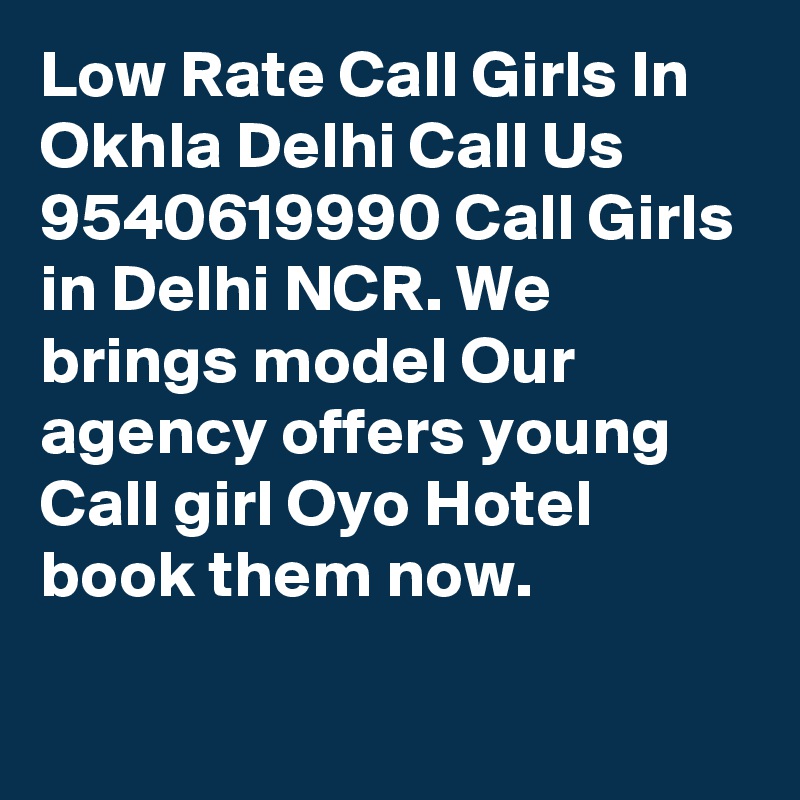 Low Rate Call Girls In Okhla Delhi Call Us  9540619990 Call Girls in Delhi NCR. We brings model Our agency offers young Call girl Oyo Hotel book them now. 

