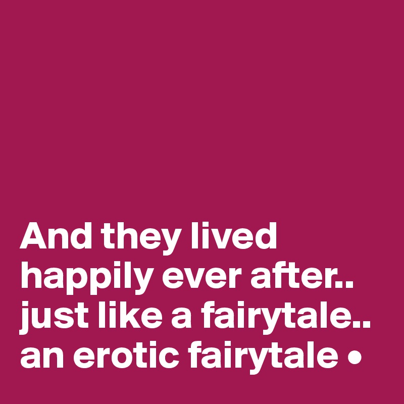 




And they lived
happily ever after..
just like a fairytale..
an erotic fairytale •
