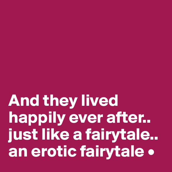 




And they lived
happily ever after..
just like a fairytale..
an erotic fairytale •