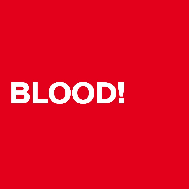 

BLOOD!

