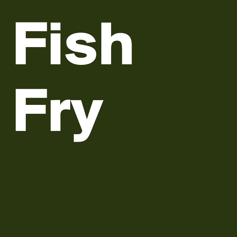 Fish 
Fry