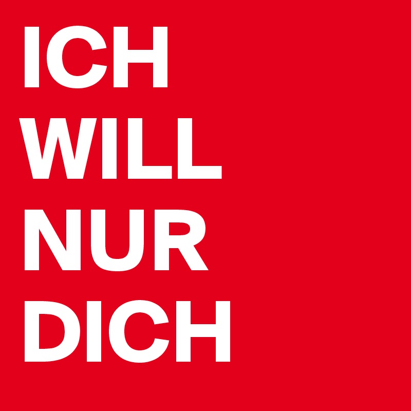 ICH WILL NUR DICH