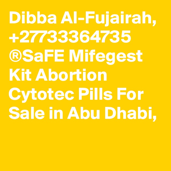Dibba Al-Fujairah, +27733364735 ®SaFE Mifegest Kit Abortion Cytotec Pills For Sale in Abu Dhabi, 