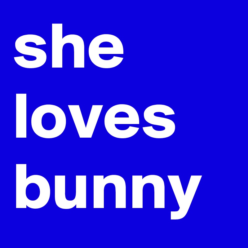 she loves bunny