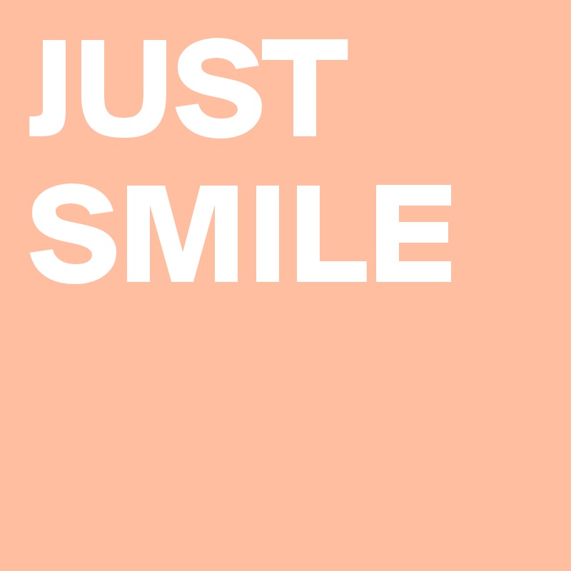 JUST 
SMILE