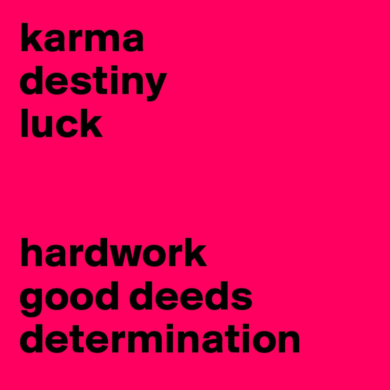karma 
destiny
luck


hardwork
good deeds
determination