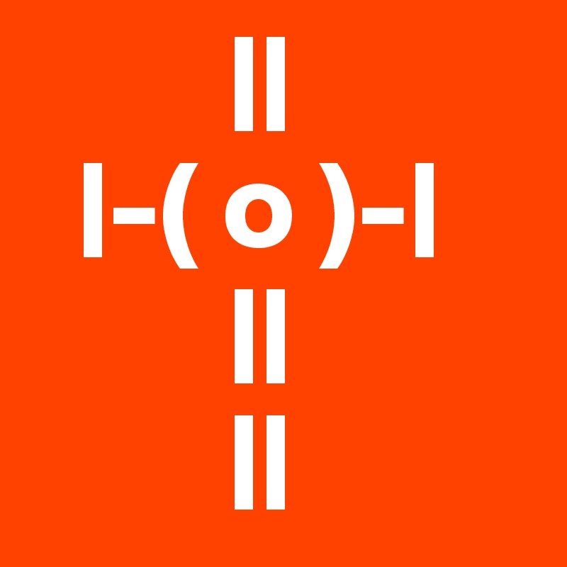         ||
  |-( o )-|
        ||
        ||